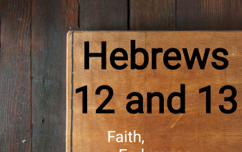 Hebrews 12 and 13 - Faith, Endurance and Worship